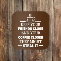 Keep Your Friends Close And Your Coffee Closer Coaster thumb 0