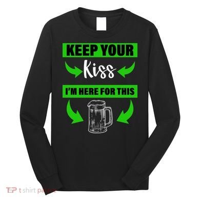 Keep Your Kiss I'm Here For The Beer Long Sleeve Shirt