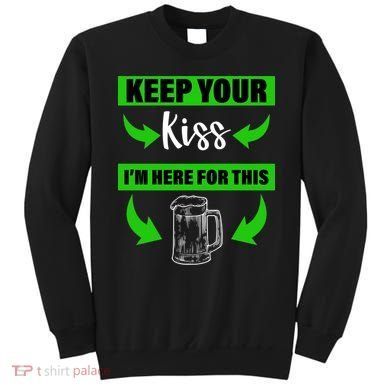 Keep Your Kiss I'm Here For The Beer Sweatshirt