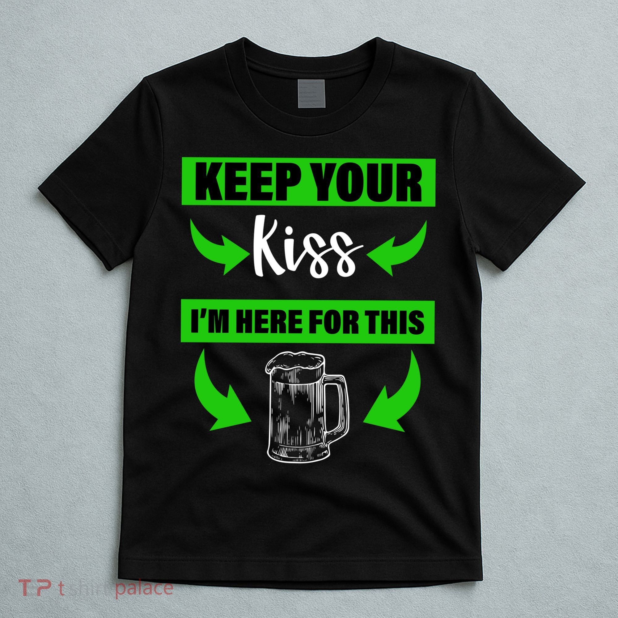 Keep Your Kiss I'm Here For The Beer T-Shirt