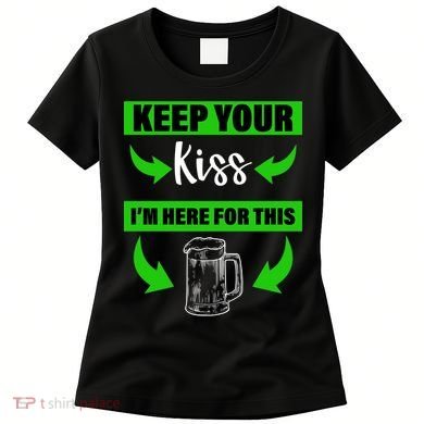 Keep Your Kiss I'm Here For The Beer Women's T-Shirt