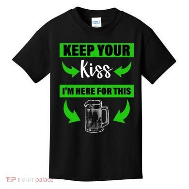 Keep Your Kiss I'm Here For The Beer Kids T-Shirt