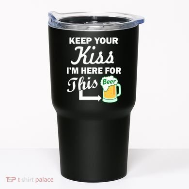Keep Your Kiss I'm Here For This Beer Tumbler