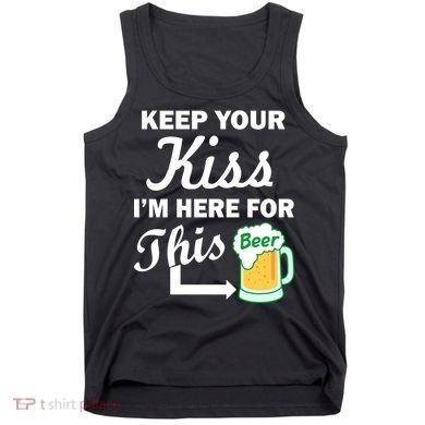 Keep Your Kiss I'm Here For This Beer Tank Top