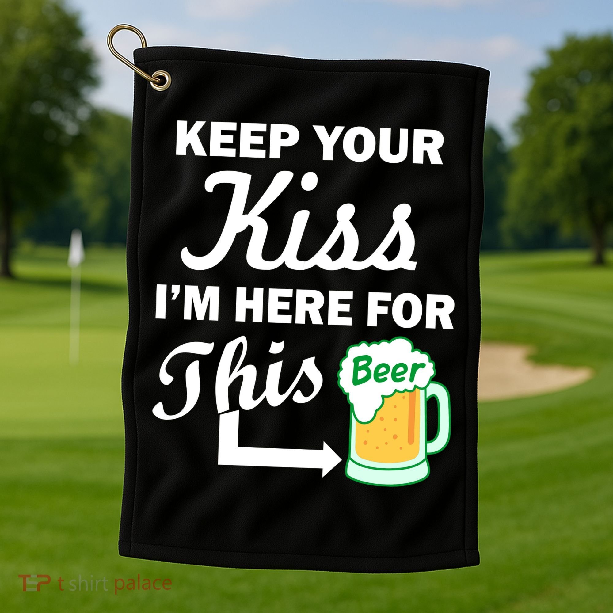 Keep Your Kiss I'm Here For This Beer Golf Towel