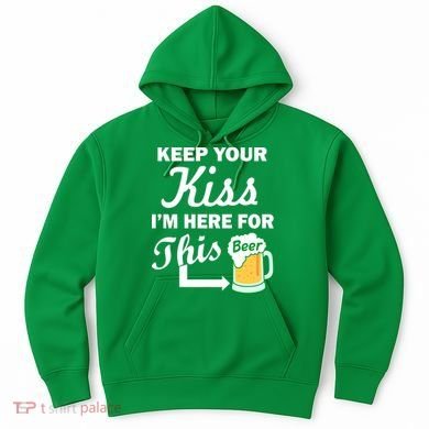Keep Your Kiss I'm Here For This Beer Hoodie