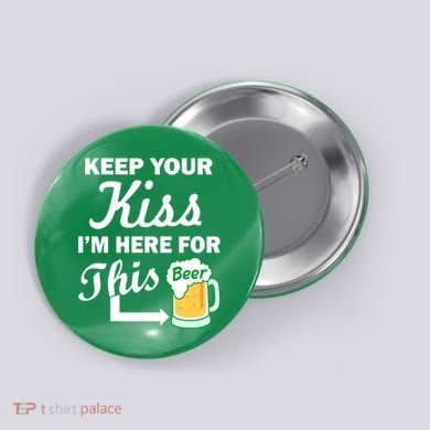 Keep Your Kiss I'm Here For This Beer Button