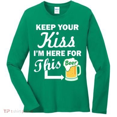 Keep Your Kiss I'm Here For This Beer Women's Long Sleeve Shirt
