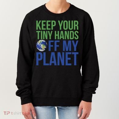 Keep Your Tiny Hads Off My Planet Earth Photo Women's Sweatshirt