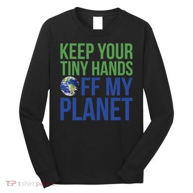 Keep Your Tiny Hads Off My Planet Earth Photo Long Sleeve Shirt