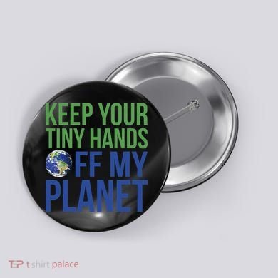 Keep Your Tiny Hads Off My Planet Earth Photo Button