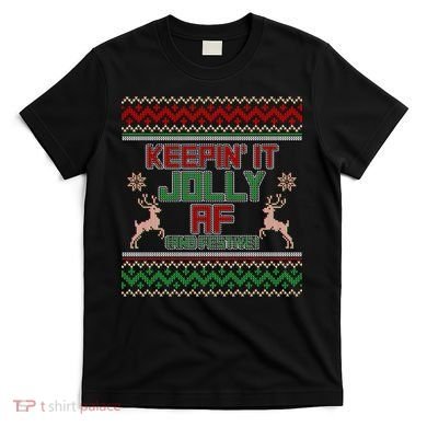 Keepin' It Jolly AF And Festive Ugly Sweater Christmas T-Shirt