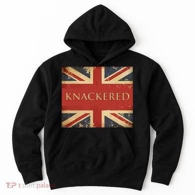 Knackered England Union Jack Flag Uk British Slang Hoodie
