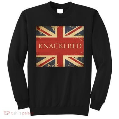 Knackered England Union Jack Flag Uk British Slang Sweatshirt