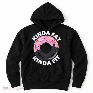 Kinda Fat Kinda Fit Fitness Workout Gift Hoodie
