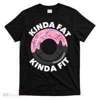 Kinda Fat Kinda Fit Fitness Workout Gift T-Shirt thumb 0