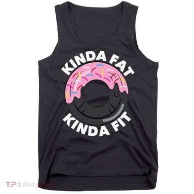 Kinda Fat Kinda Fit Fitness Workout Gift Tank Top