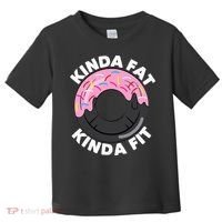 Kinda Fat Kinda Fit Fitness Workout Gift Toddler T-Shirt thumb 0