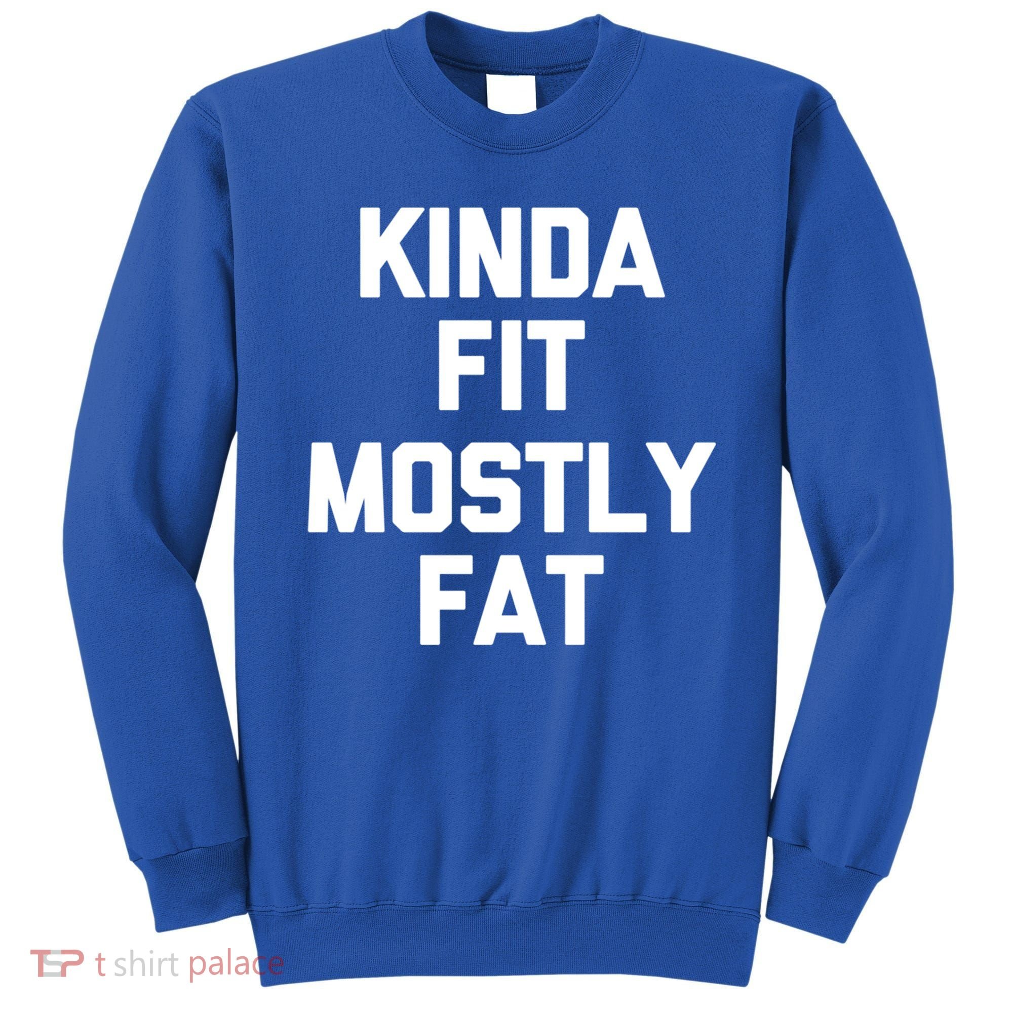 Kinda Fit (Mostly Fat) Funny Gift Funny Workout Fitness Running Gym Gift Sweatshirt