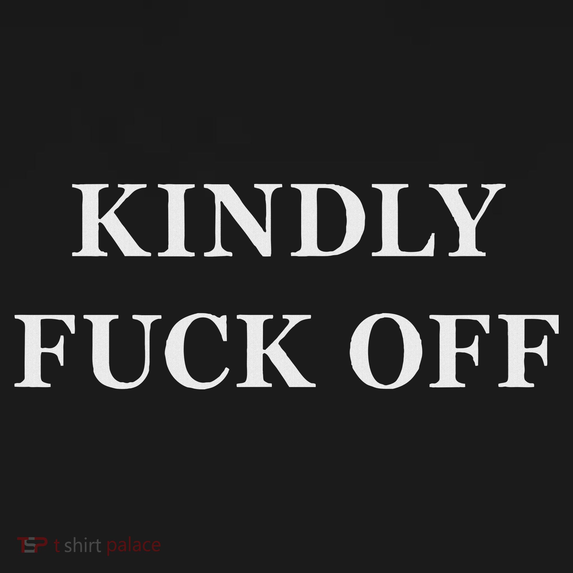 Kindly Fuck Off Would You  T-Shirt
