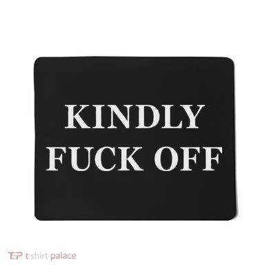 Kindly Fuck Off Would You  Mousepad