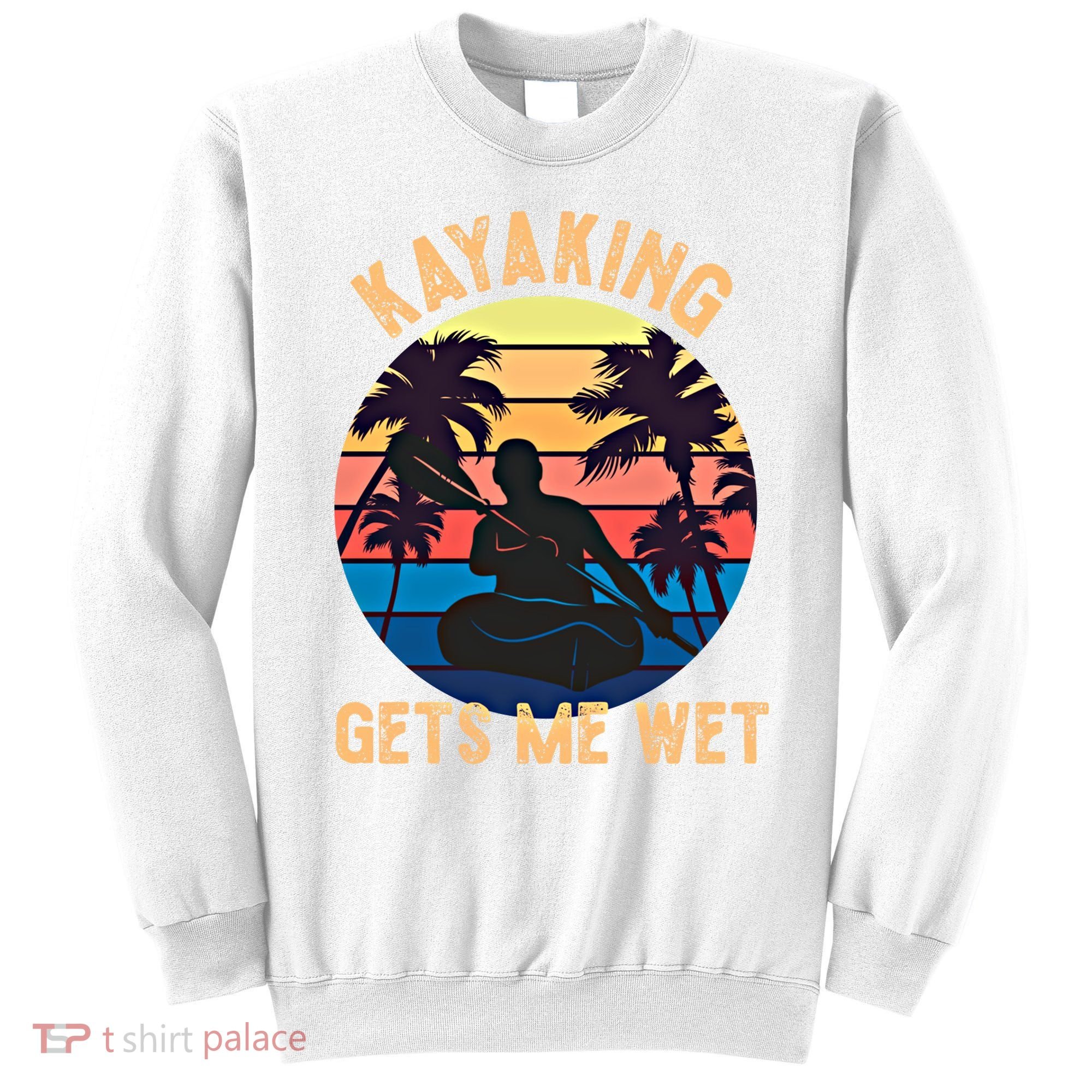 Kayaking Gets Me Wet Funny Halloween Christmas Kayaks Gift Sweatshirt