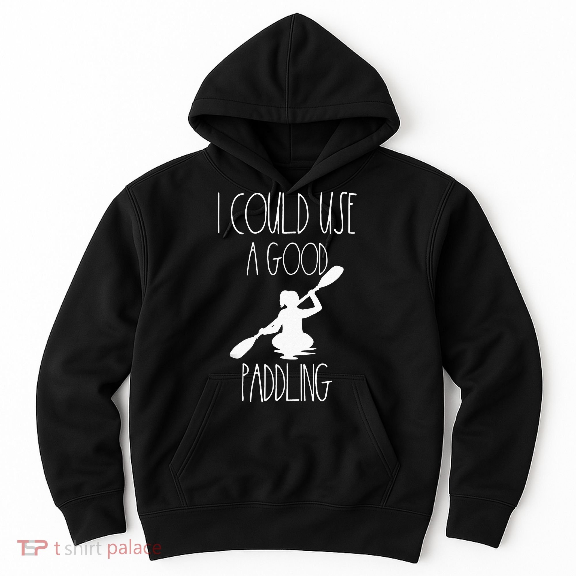 Kayaking Gear Women Kayak Lovers I Could Use A Good Paddling Hoodie