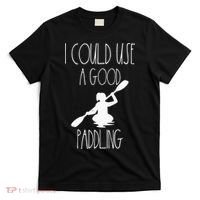 Kayaking Gear Women Kayak Lovers I Could Use A Good Paddling T-Shirt thumb 0