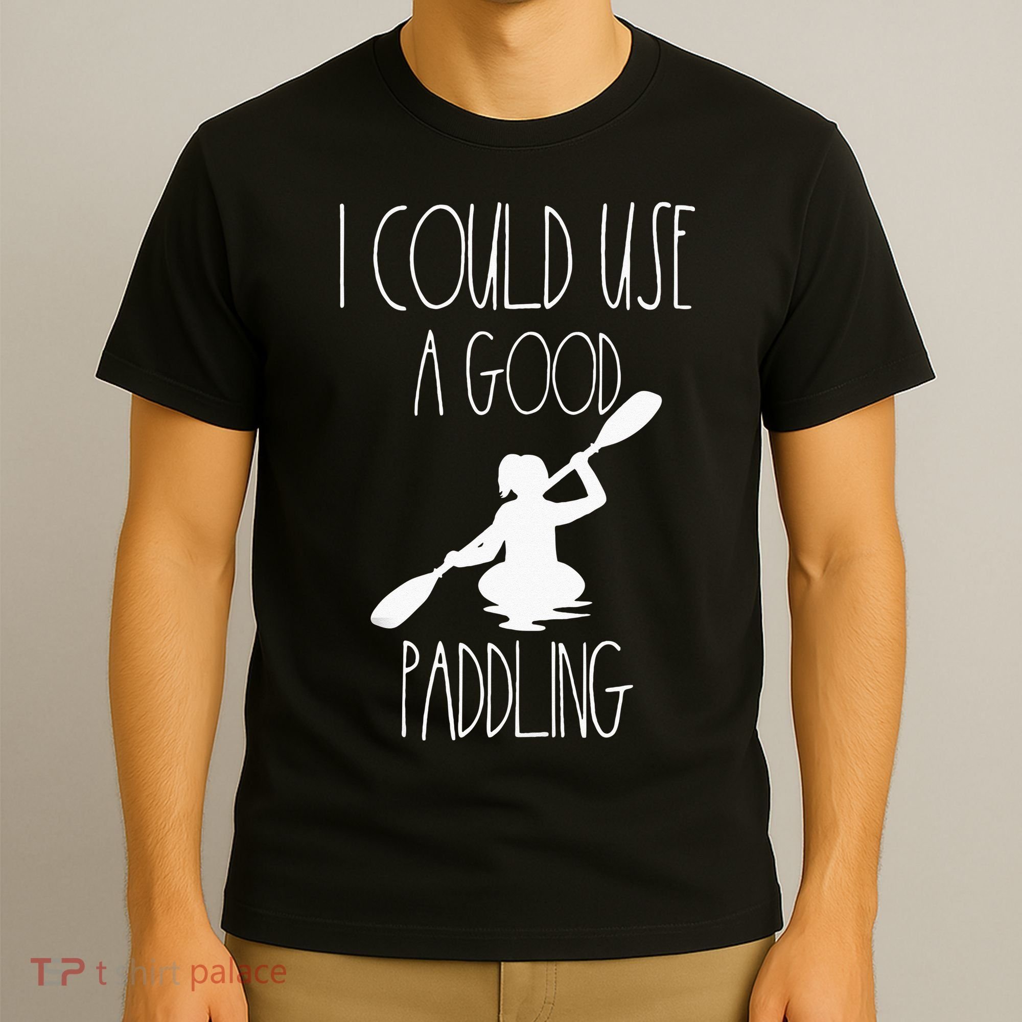 Kayaking Gear Women Kayak Lovers I Could Use A Good Paddling T-Shirt