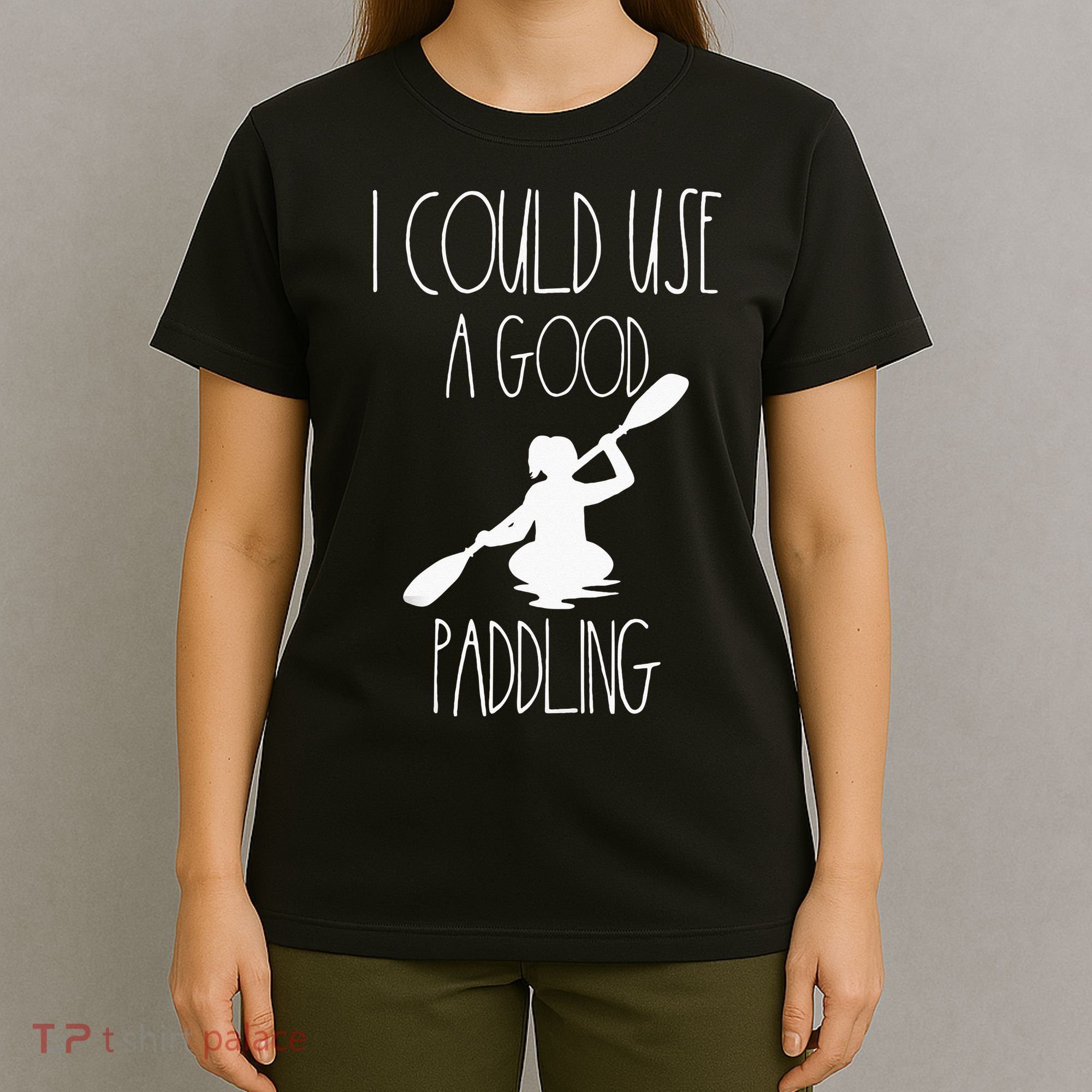 Kayaking Gear Women Kayak Lovers I Could Use A Good Paddling T-Shirt