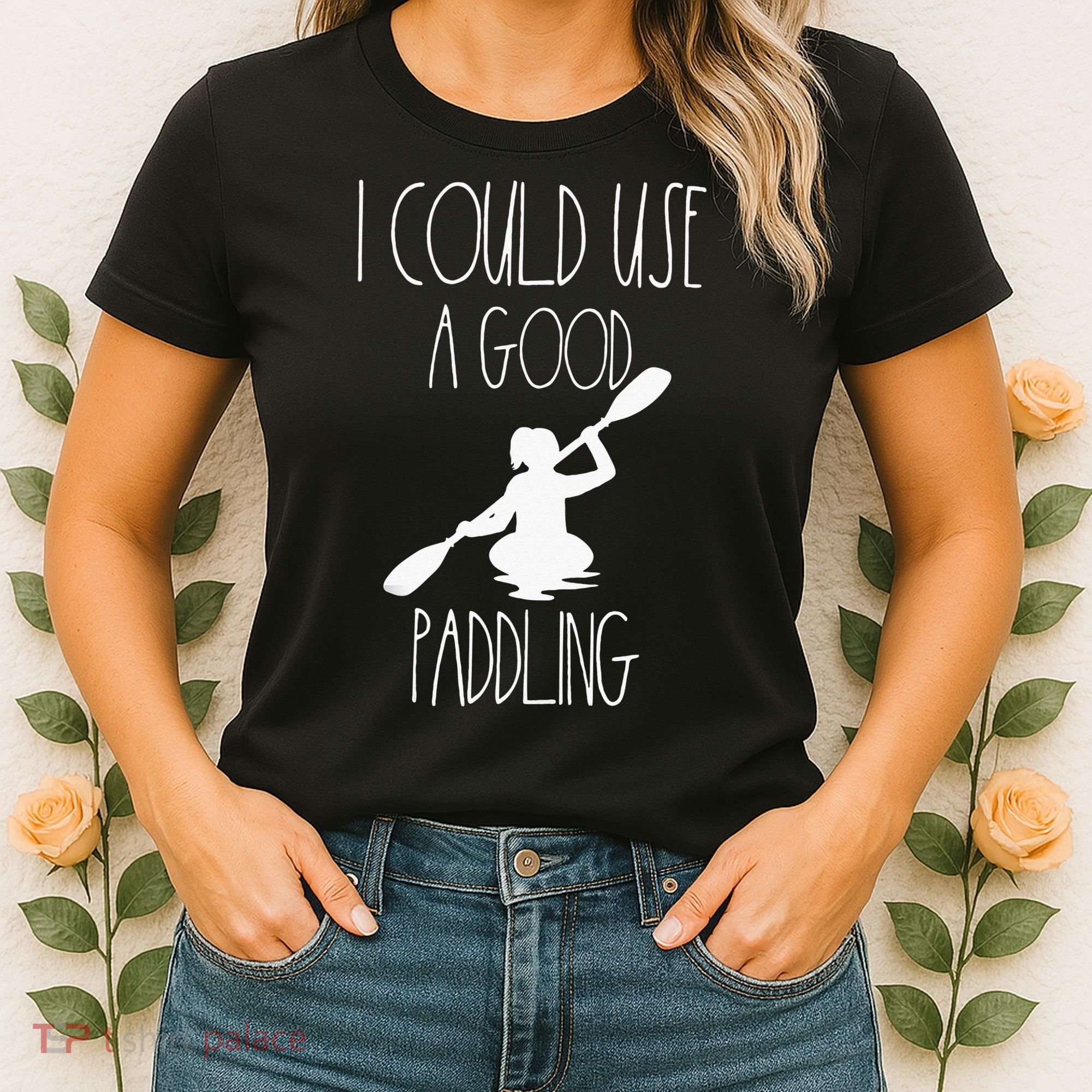 Kayaking Gear Women Kayak Lovers I Could Use A Good Paddling Women's T-Shirt