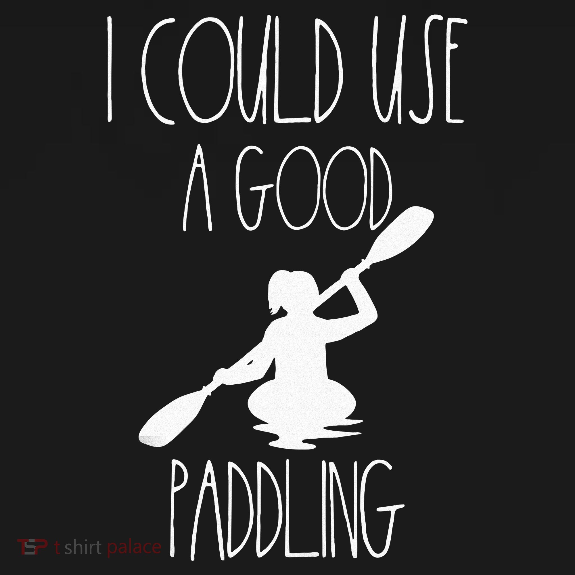 Kayaking Gear Women Kayak Lovers I Could Use A Good Paddling Women's T-Shirt