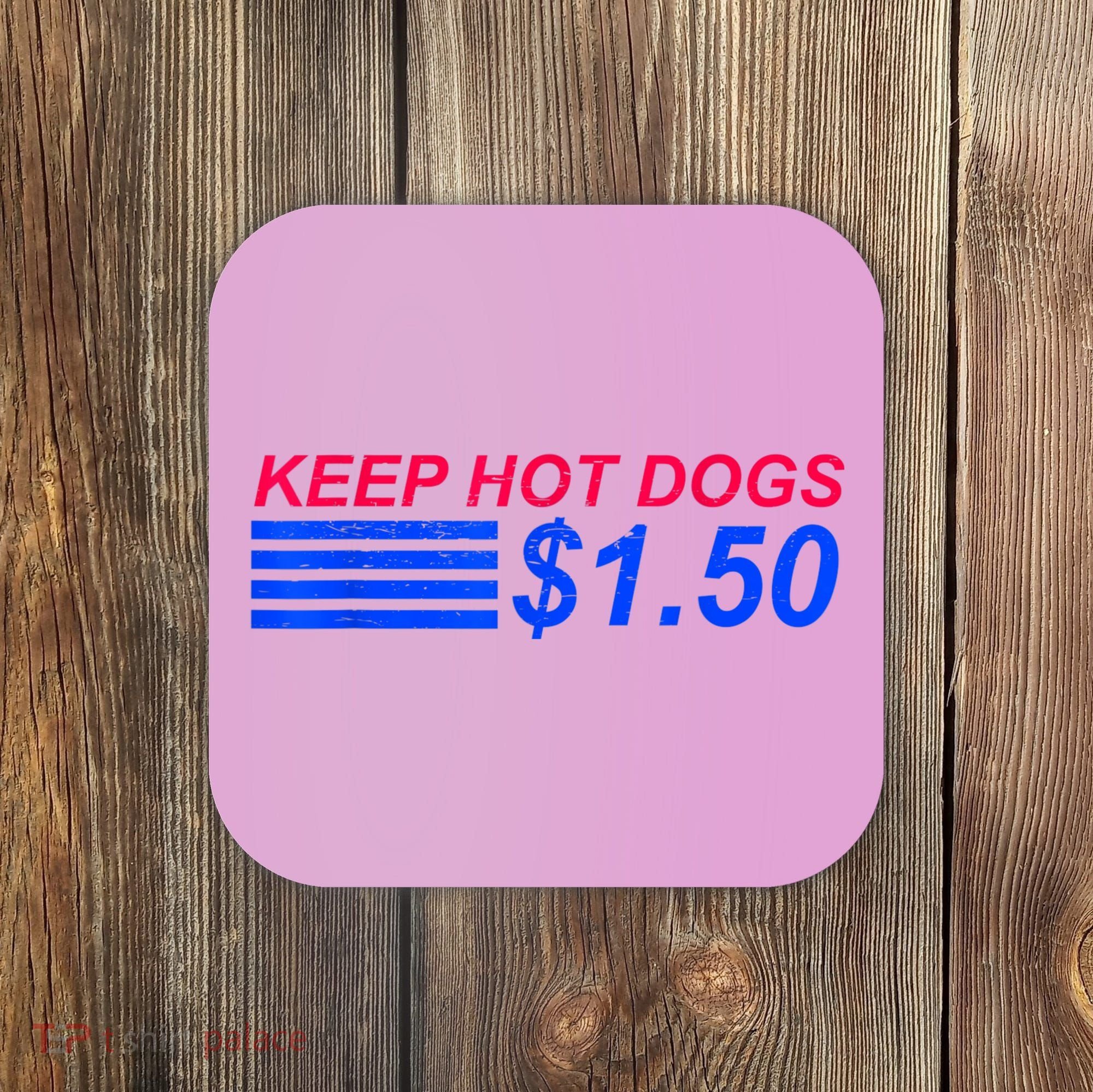 Keep Hot Dogs At 1.50 Dollars Coaster