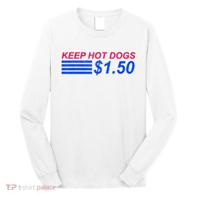 Keep Hot Dogs At 1.50 Dollars Long Sleeve Shirt