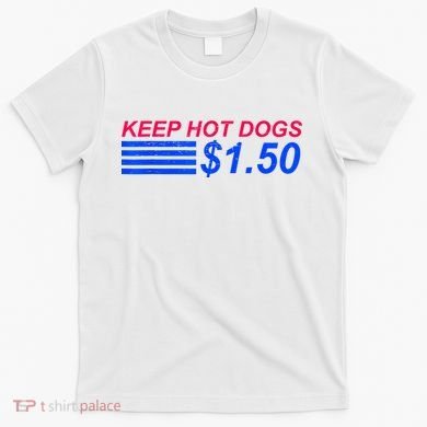 Keep Hot Dogs At 1.50 Dollars T-Shirt