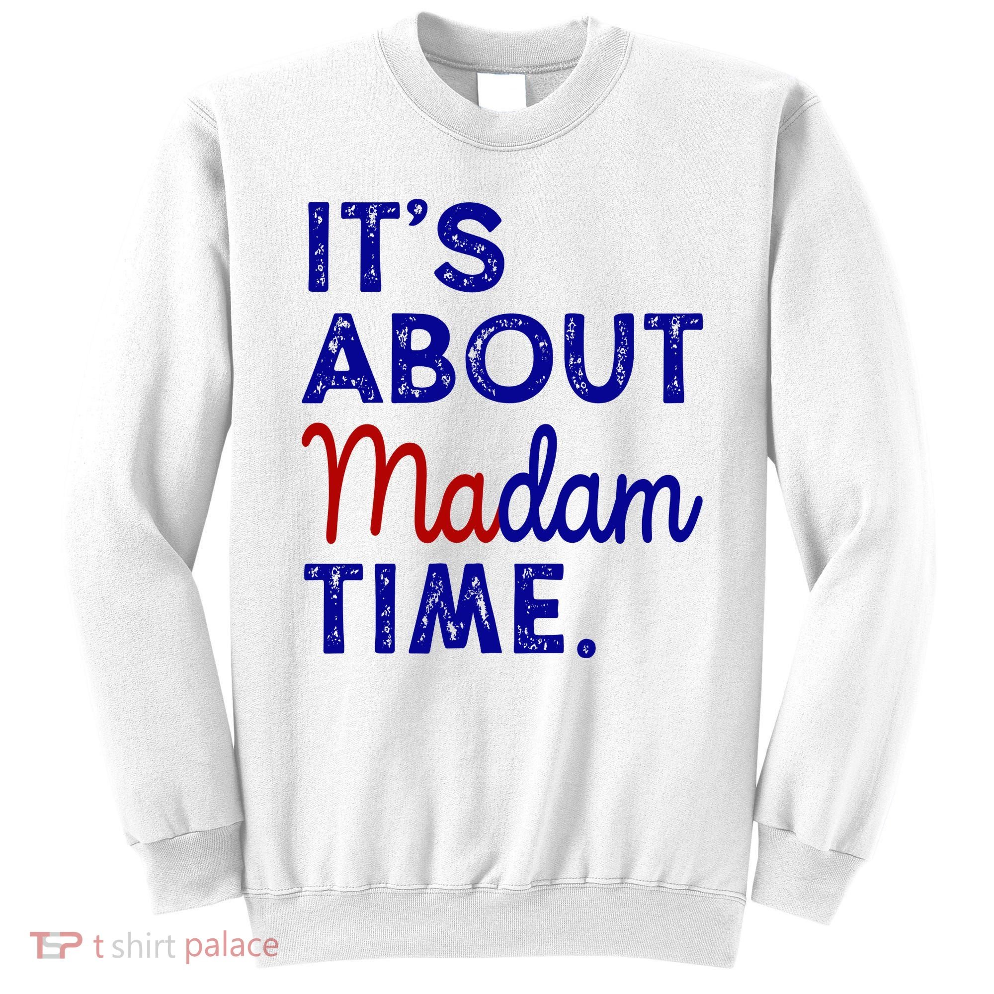 Kamala Harris Its About Madam Time 2024 Election Sweatshirt