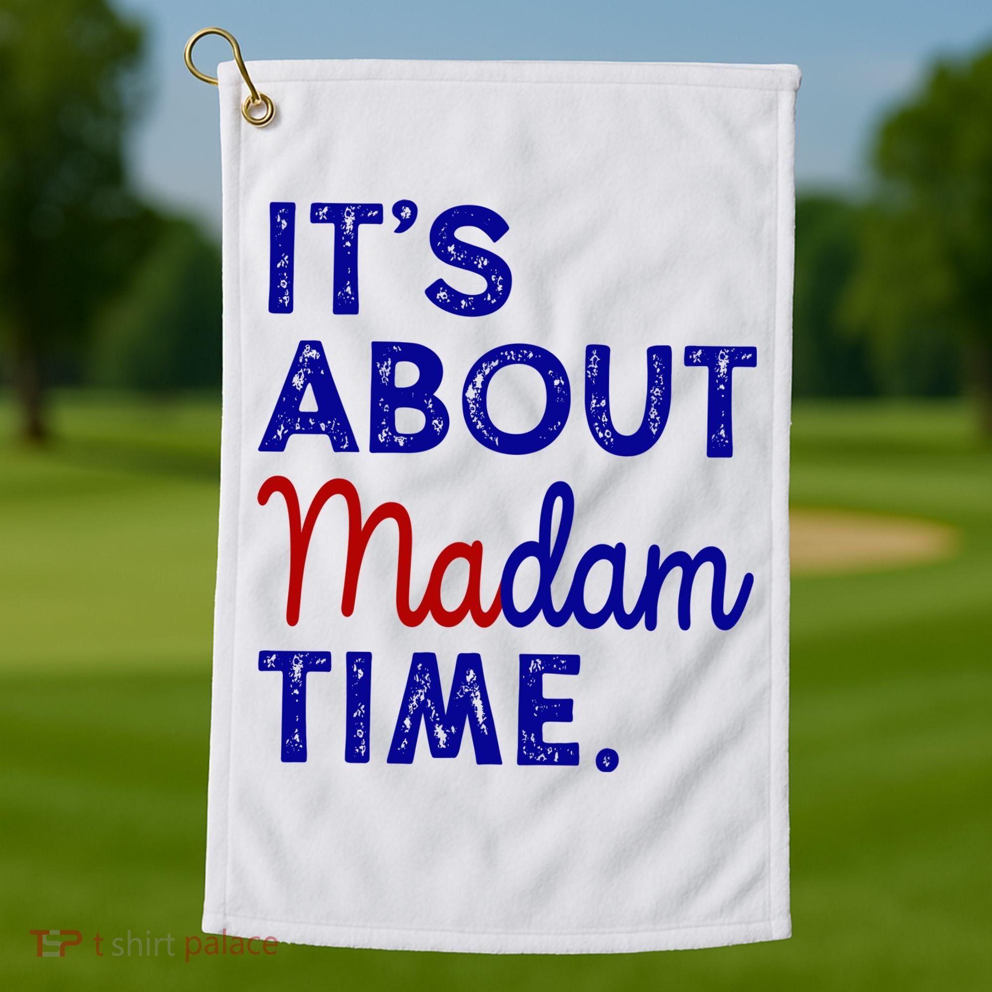 Kamala Harris Its About Madam Time 2024 Election Golf Towel