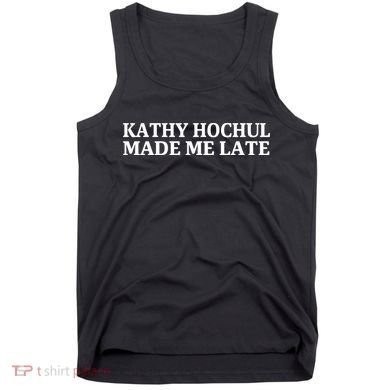 Kathy Hochul Made Me Late Tank Top