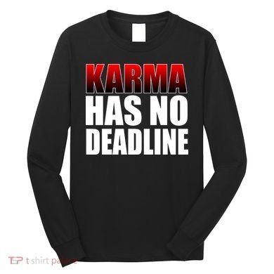 Karma Has No Deadline Long Sleeve Shirt