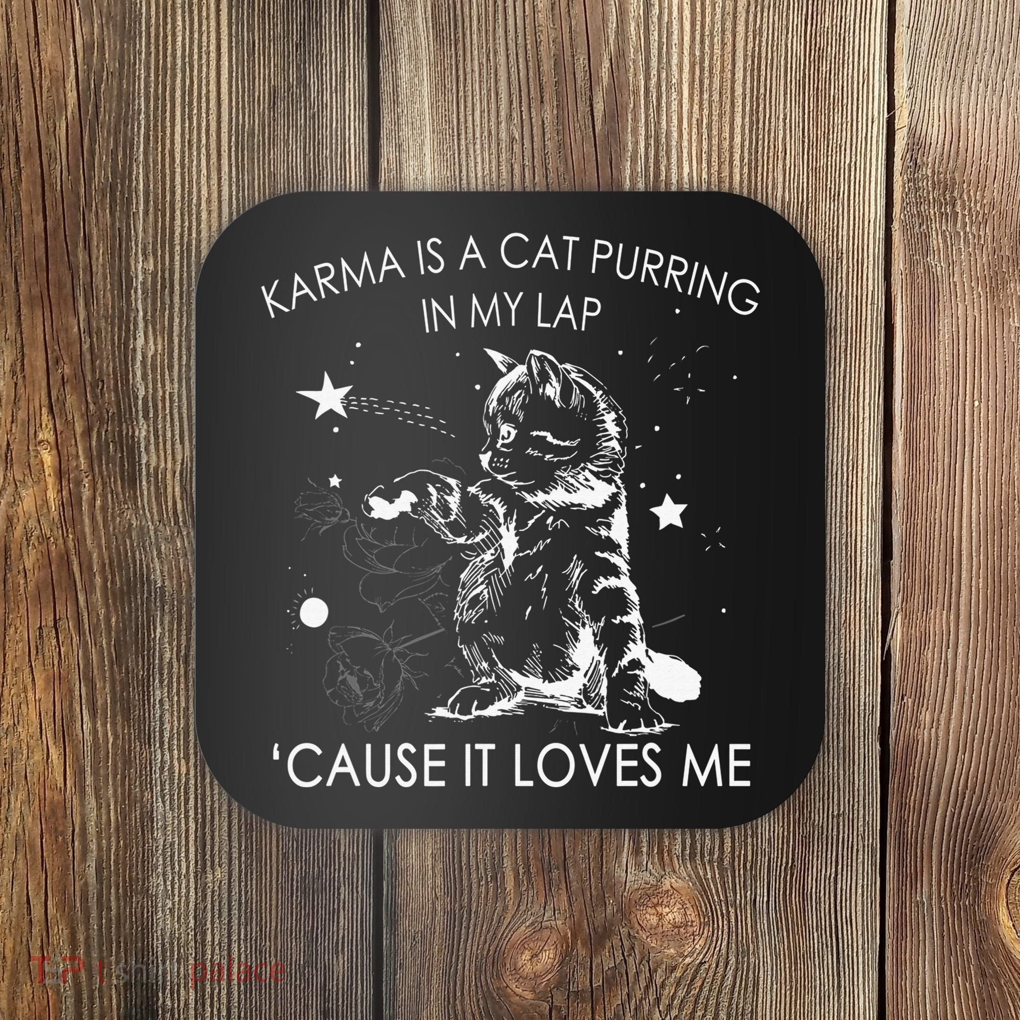 Karma Is A Cat Purring In My Lap Cause It Loves Me Cat Lover Coaster