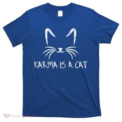 Karma Is A Cat Funny Cat Lover Gift T-Shirt