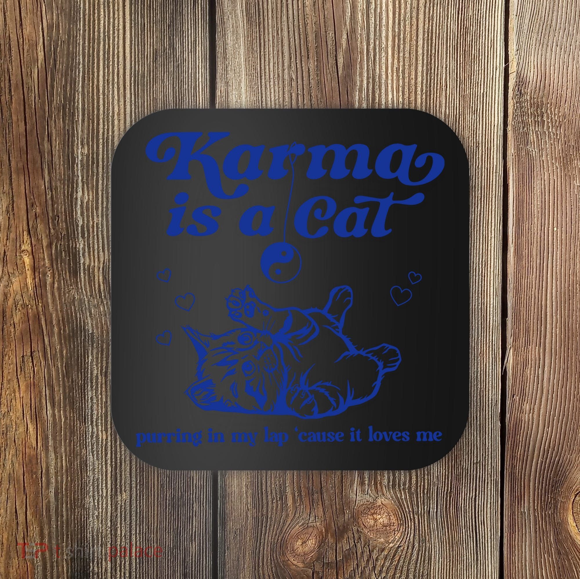 Karma Is A Cat Purring In My Lap Coaster