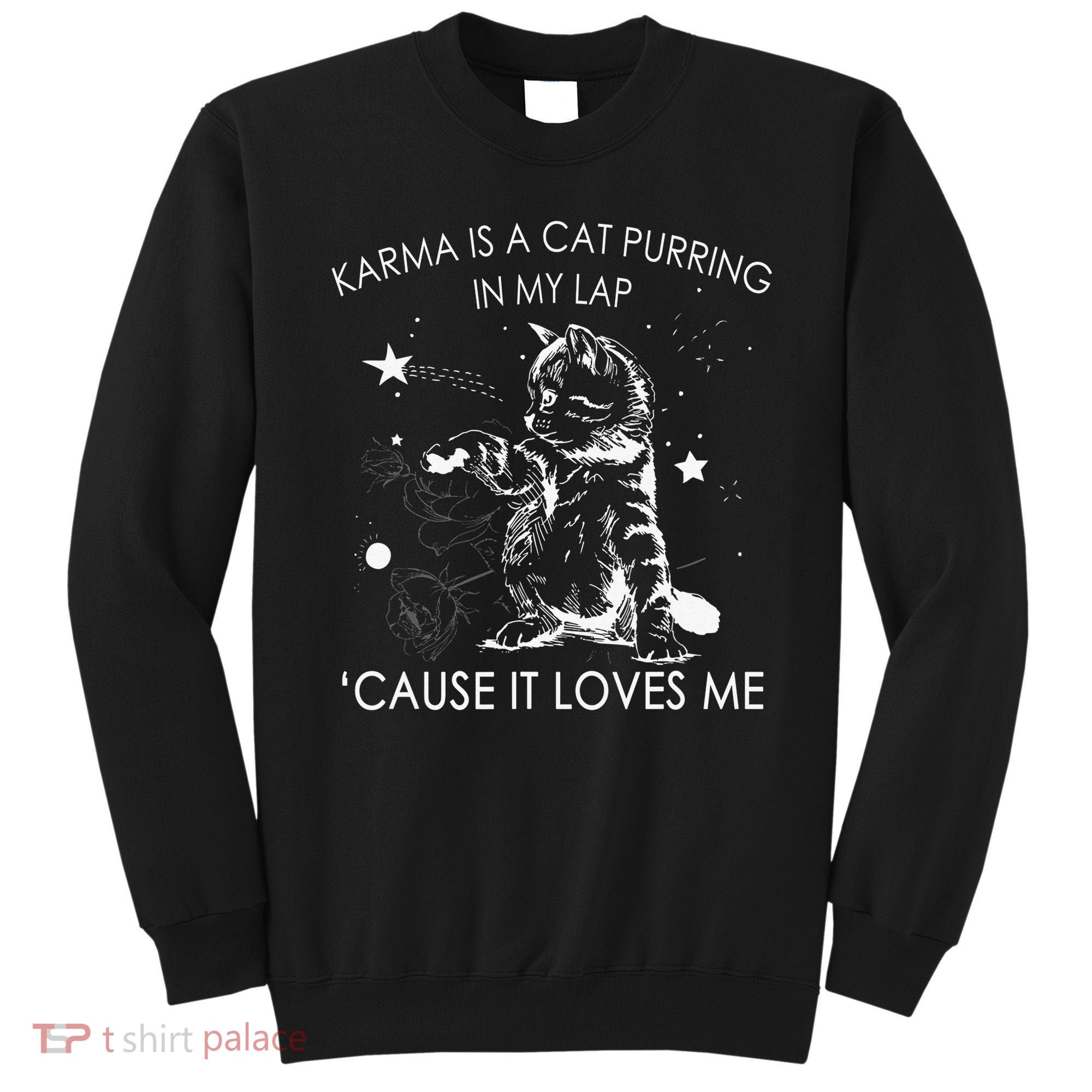 Karma Is A Cat Purring In My Lap Cause It Loves Me Sweatshirt