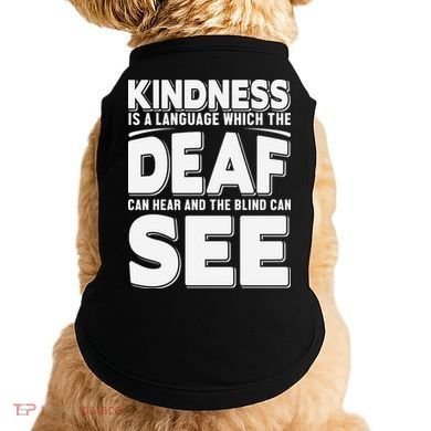 Kindness Is A Language Which Deaf Doggie Tank