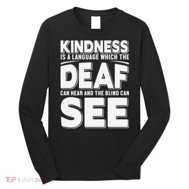 Kindness Is A Language Which Deaf Long Sleeve Shirt