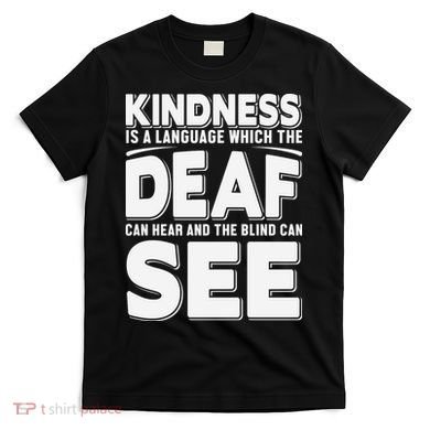 Kindness Is A Language Which Deaf T-Shirt