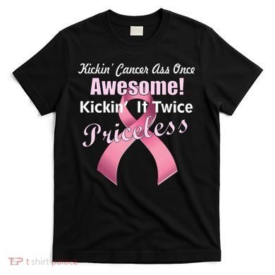 Kickin' Cancer's Ass One Awesome Twice Priceless T-Shirt