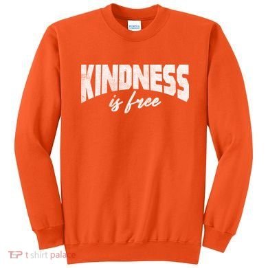 Kindness Is Free Sweatshirt
