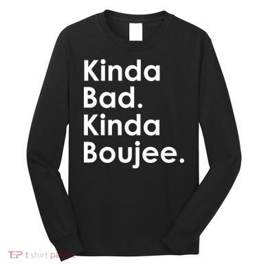 Kinda Bad Kinda Boujee Trendy Saying Text Logo Long Sleeve Shirt