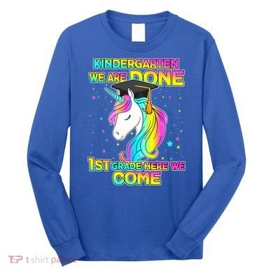 Kindergarten We Are Done 1st Grade Here We Come Long Sleeve Shirt